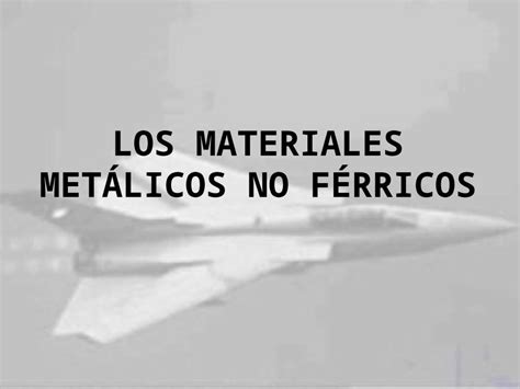 PPT LOS MATERIALES METÁLICOS NO FÉRRICOS INTRODUCCIÓN Las aleaciones