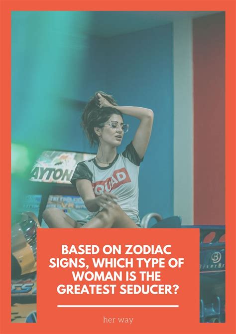 Which Type Of Woman Is The Greatest Seducer Based On Zodiac Signs