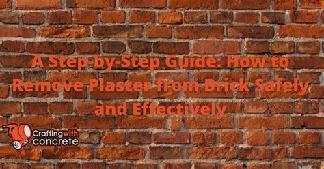 A Step By Step Guide How To Remove Plaster From Brick Safely And