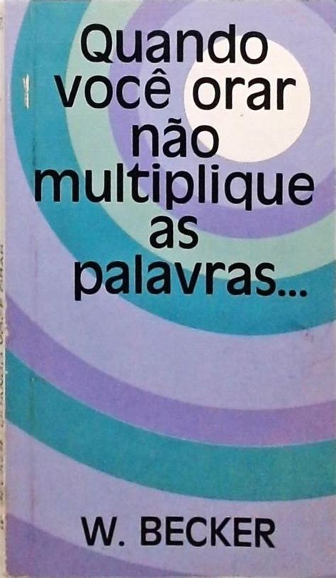 Quando Voc Orar N O Multiplique As Palavras Wilhard Becker Tra A