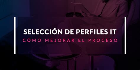 C Mo Mejorar Mejorar El Proceso De Selecci N De Perfiles It Openwebinars