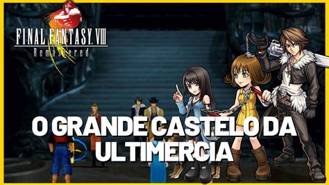 BEM VINDOS AO CASTELO DA ULTIMERCIA FINAL FANTASY VIII REMASTERED