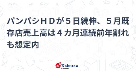 パンパシhdが5日続伸、5月既存店売上高は4カ月連続前年割れも想定内 個別株 株探ニュース