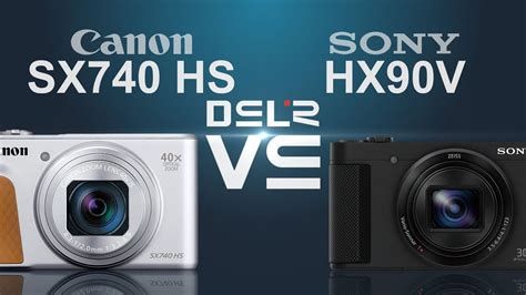 Canon PowerShot SX740 HS Vs Sony Cyber Shot HX90V YouTube