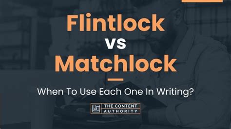 Flintlock Vs Matchlock When To Use Each One In Writing