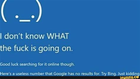 I Don T Know What The Fuck Is Going On Good Luck Searching For It Online Though Here S A