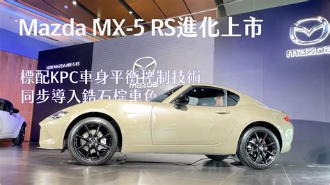 Mazda Mx 5 Rs進化上市產品說明︱全車系標配kpc車身平衡控制技術︱導入「鋯石棕」全新車色 Youtube