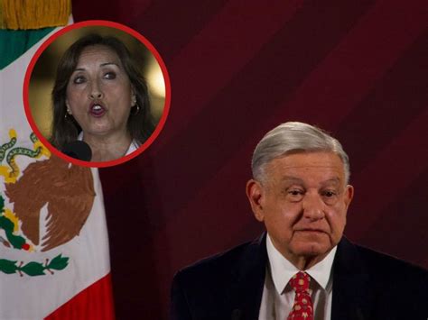 Amlo Califica Como Espuria A La Presidenta De Perú Dina Boluarte