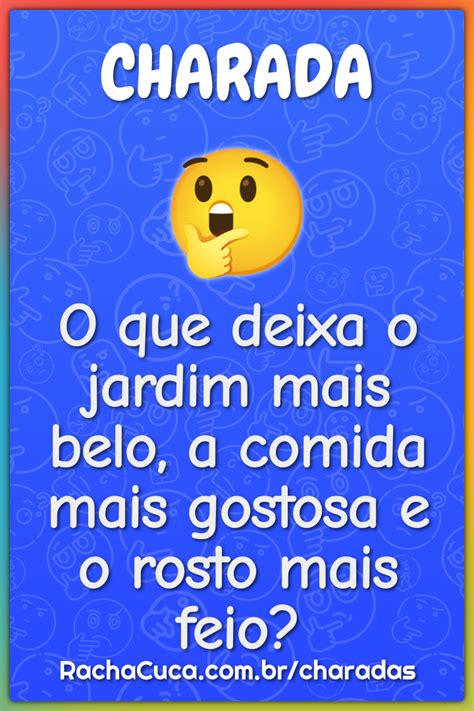 O Que Deixa O Jardim Mais Belo A Comida Mais Gostosa E O Rosto Mais