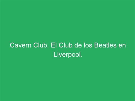 Cavern Club El Club De Los Beatles En Liverpool