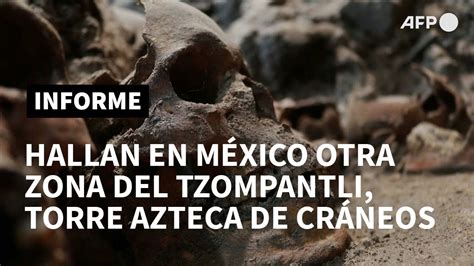 Hallan En México Otra Zona Del Tzompantli Torre Azteca De Cráneos Humanos Afp Youtube