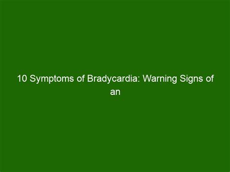 10 Symptoms of Bradycardia: Warning Signs of an Abnormally Slow ...