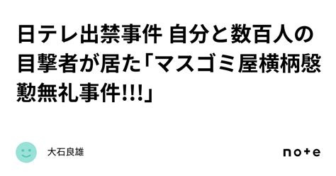 日テレ出禁事件 自分と数百人の目撃者が居た「マスゴミ屋横柄慇懃無礼事件 」｜大石良雄