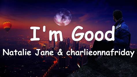 Natalie Jane Charlieonnafriday I M Good Lyrics Youtube