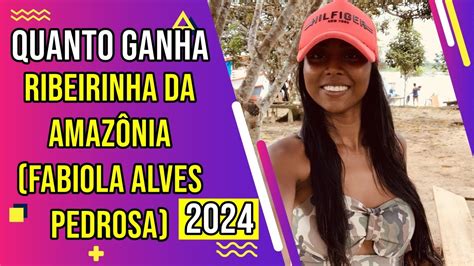 Quanto Ganha Ribeirinha da Amazônia Fabiola Alves Pedrosa em 2024 no