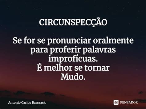 O Que Significa Circunspecção - CIRCUNSPECÇÃO Se for se... Antonio Carlos Barczack - Pensador