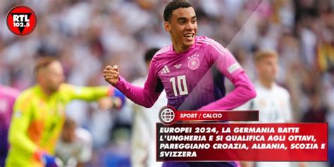 Europei 2024 La Germania Batte L Ungheria E Si Qualifica Agli Ottavi