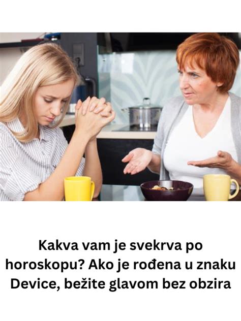 Kakva vam je svekrva po horoskopu Ako je rođena u znaku Device bežite