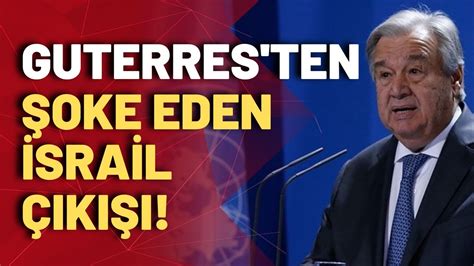 BM Genel Sekreteri Guterres ten şoke eden çıkış Hamas İsrail e durup