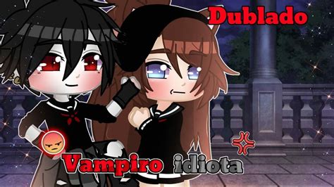 Vampiro Idiota Mini Filme Gacha Life Dublado YouTube