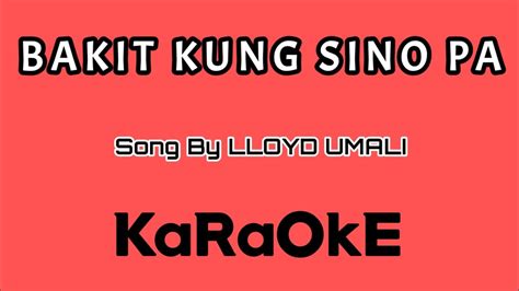 BAKIT KUNG SINO PA KARAOKE Song By LLOYD UMALI YouTube