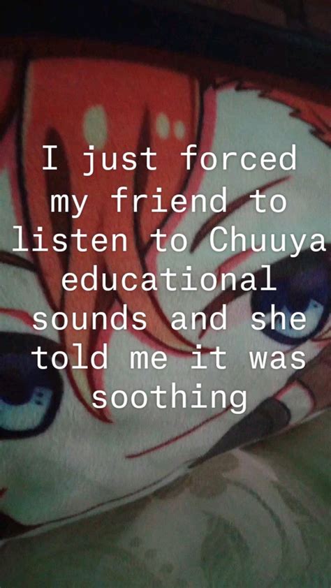 I Just Forced My Friend To Listen To Chuuya Educational Sounds And She