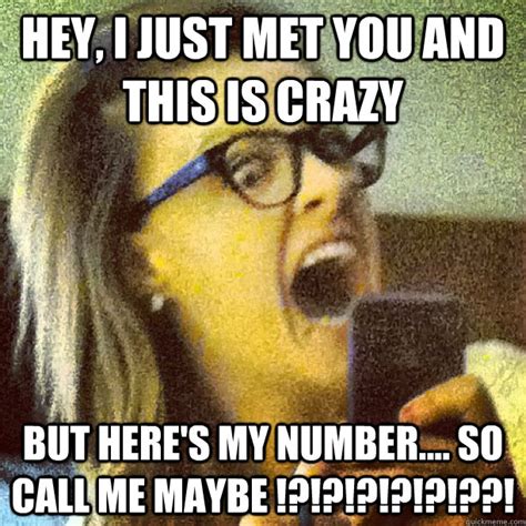 Hey I Just Met You And This Is Crazy But Here S My Number So Call