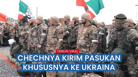 Setelah Dilatih Chechnya Kirim Lagi Pasukan Khususnya Ke Ukraina Bantu