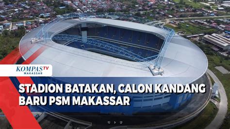 Stadion Batakan Calon Kandang Baru Psm Makassar Kompas Tv Vidio