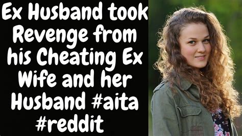 Ex Husband Took Revenge From His Cheating Ex Wife And Her Husband Aita Reddit Redditstories