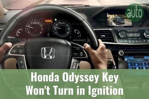 Honda Odyssey Key Won T Turn In Ignition How To Fix Know My Auto