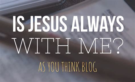 Is Jesus Always With Me As You Think