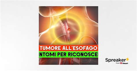 Tumore All Esofago I Sintomi Per Riconoscerlo