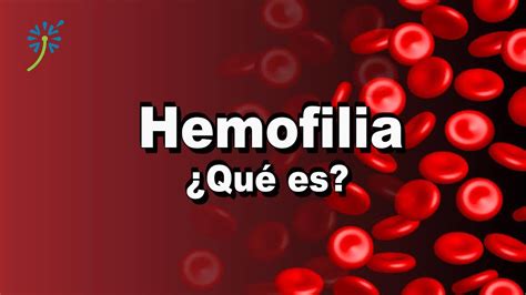 Hemofilia Qué es Por qué se da Cuántos tipos hay Cuáles son las