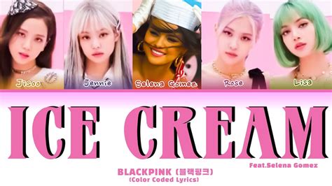 Blackpink 블랙핑크 Ice Cream Feat Selena Gomez Color Coded Lyrics Youtube