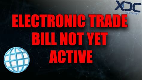 XDC NETWORK ELECTRONIC TRADE BILL NOT YET IN EFFECT HERES WHAT