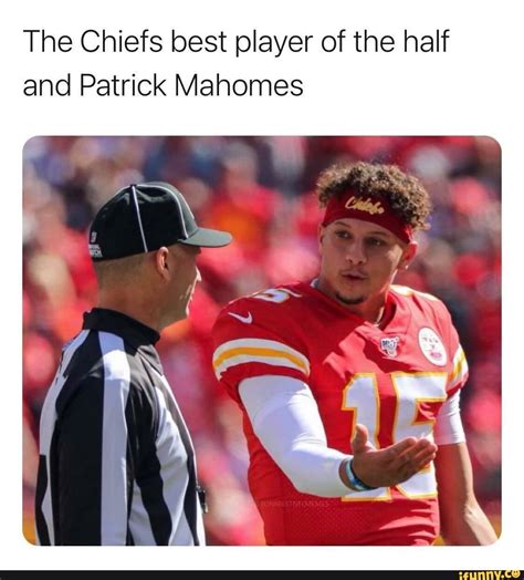 The Chiefs best player of the half and Patrick Mahomes - iFunny