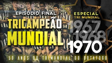 BOTAFOGO TRICAMPEÃO MUNDIAL EPISÓDIO FINAL 1970 O ÚLTIMO ATO DE UMA