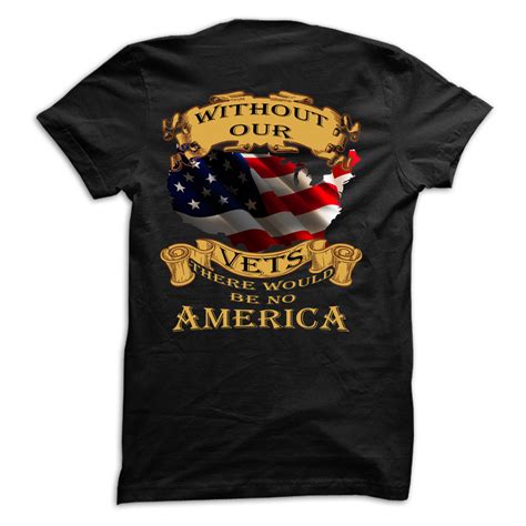 Veterans T Shirt Without Our Veterans There Would Be No America