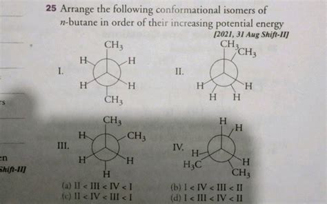 25 Arrange the following conformational isomers of n-butane in order of t..