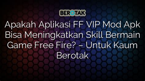 Apakah Aplikasi Ff Vip Mod Apk Bisa Meningkatkan Skill Bermain Game