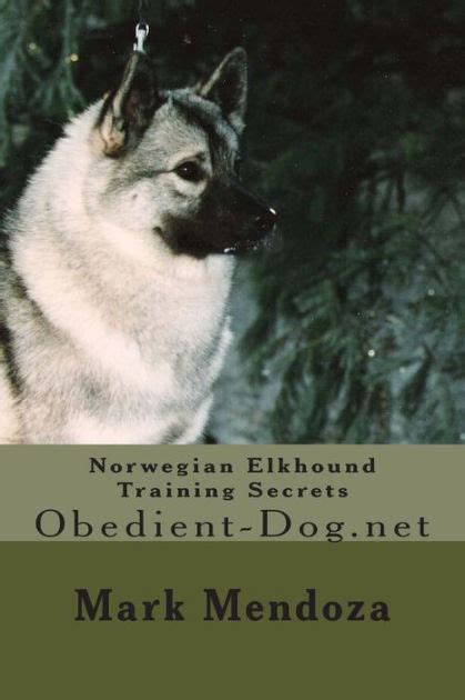 Norwegian Elkhound Training Secrets by Mark Mendoza, Paperback | Barnes & Noble®