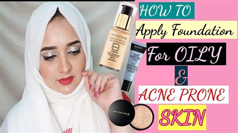 How To Apply Foundation For Oily And Acne Prone Skin Long Lasting Foundation Routine For Oily