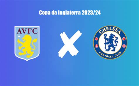 Aston Villa X Chelsea Pela Copa Da Inglaterra 2023 24 Onde Assistir Ao