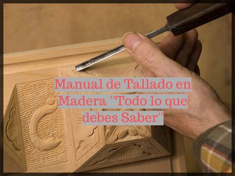 Tallado En Madera Manual Para Aprender Todo Lo Necesario Aprendafaciles