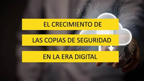 El Crecimiento De Las Copias De Seguridad En La Era Digital