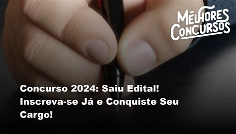 Concurso 2024 Saiu Edital Inscreva se Já e Conquiste Seu Cargo