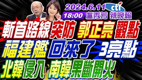 【🔴live直播中】 郭正亮 蔡正元 介文汲 斬首路線突防 郭正亮觀點 福建艦回來了亮點 北韓侵入 南韓開火 東海對峙 解放軍3打1 盧秀芳辣晚報20240611完整版 Ctinews