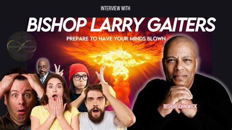 Interview With Bishop Larry Gaiters Prepare To Have Your Minds Blown