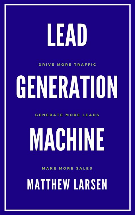 Lead Generation Machine: Drive More Traffic, Generate More Leads, Make